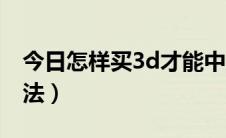 今日怎样买3d才能中奖（买3d最简单中奖方法）