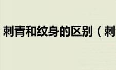 刺青和纹身的区别（刺青和纹身有什么区别）