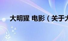 大明猩 电影（关于大明猩 电影的介绍）