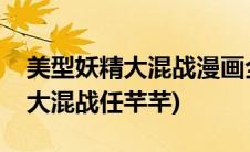 美型妖精大混战漫画全集免费观看(美型妖精大混战任芊芊)