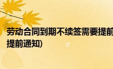 劳动合同到期不续签需要提前说吗(劳动合同到期不续签需要提前通知)