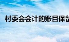 村委会会计的账目保留多少年(村委会会计)