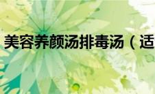 美容养颜汤排毒汤（适合美容养颜的排毒汤）