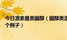 今日激素是类固醇（固醇类激素和类固醇激素有什么区别举个例子）