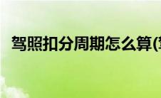 驾照扣分周期怎么算(驾照扣分周期怎么算)