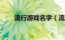 流行游戏名字（流行游戏名字精选）