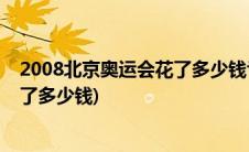 2008北京奥运会花了多少钱亏了多少人民币(北京奥运会亏了多少钱)