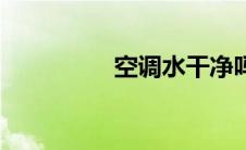 空调水干净吗（空调水）