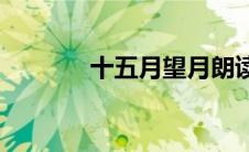 十五月望月朗读(十五月望月)