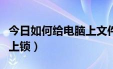 今日如何给电脑上文件夹加密码（如何给电脑上锁）