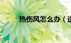 热伤风怎么办（送你几点小妙招）