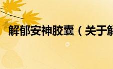 解郁安神胶囊（关于解郁安神胶囊的介绍）