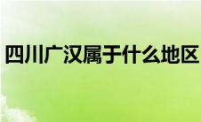 四川广汉属于什么地区(四川广汉属于哪个市)