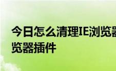 今日怎么清理IE浏览器插件\\如何删除IE浏览器插件