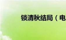 锁清秋结局（电视剧内容介绍）