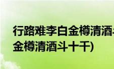 行路难李白金樽清酒斗十千拼音(行路难李白金樽清酒斗十千)