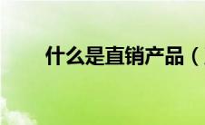 什么是直销产品（直销产品的含义）