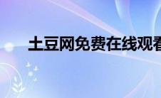 土豆网免费在线观看完整版（土豆网）