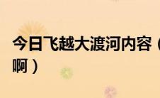 今日飞越大渡河内容（飞渡大渡河了写那些事啊）