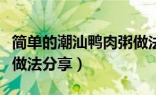 简单的潮汕鸭肉粥做法步骤（鸭肉粥家常简化做法分享）