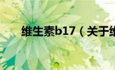 维生素b17（关于维生素b17的介绍）