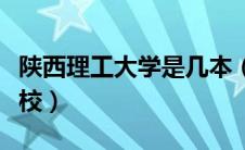 陕西理工大学是几本（陕西理工大学是几本院校）