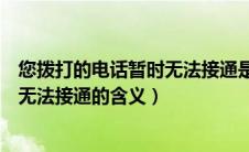 您拨打的电话暂时无法接通是什么意思（您拨打的电话暂时无法接通的含义）