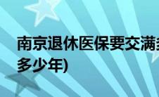 南京退休医保要交满多少年(退休医保要交满多少年)