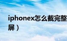 iphonex怎么截完整长图（iphonex怎么截屏）
