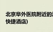 北京阜外医院附近的酒店(北京阜外医院附近快捷酒店)
