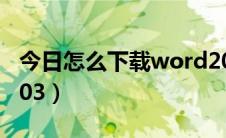 今日怎么下载word2003（怎么下载word2003）