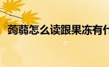 蒟蒻怎么读跟果冻有什么区别(蒟蒻怎么读)