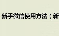 新手微信使用方法（新手微信使用技巧方法）