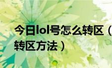 今日lol号怎么转区（LOL账号如何转区LOL转区方法）