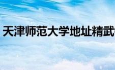 天津师范大学地址精武镇(天津师范大学地址)