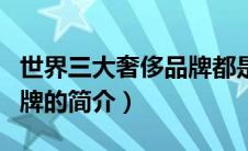 世界三大奢侈品牌都是什么（世界三大奢侈品牌的简介）
