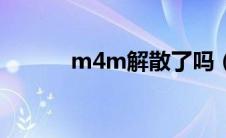 m4m解散了吗（m4m解散了）