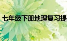 七年级下册地理复习提纲（部分知识点总结）