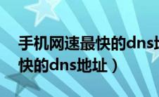 手机网速最快的dns地址2019（手机网速最快的dns地址）