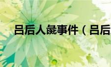 吕后人彘事件（吕后人彘事件怎么回事）