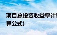 项目总投资收益率计算公式(总投资收益率计算公式)