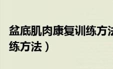 盆底肌肉康复训练方法图片（盆底肌肉康复训练方法）