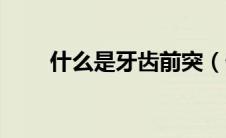 什么是牙齿前突（什么是牙齿矫正）
