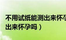不用试纸能测出来怀孕吗图片（不用试纸能测出来怀孕吗）