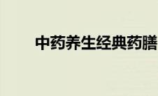 中药养生经典药膳（中药养生药膳）