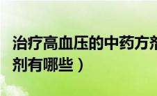 治疗高血压的中药方剂有哪些（高血压中药方剂有哪些）