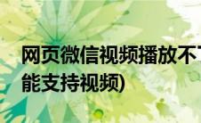网页微信视频播放不了(微信网页版为什么不能支持视频)