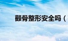 颧骨整形安全吗（颧骨整形知多少）