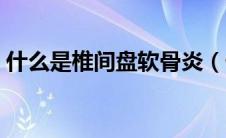 什么是椎间盘软骨炎（什么是椎间盘突出症）