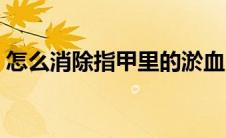 怎么消除指甲里的淤血（指甲淤血怎么消除）